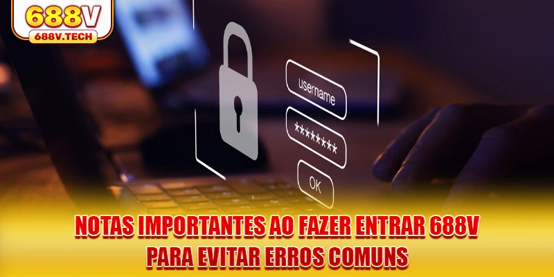 notas-importantes-ao-fazer-entrar-688v-para-evitar-erros-comuns